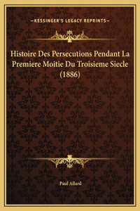 Histoire Des Persecutions Pendant La Premiere Moitie Du Troisieme Siecle (1886)
