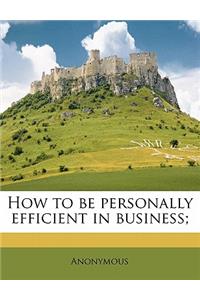 How to Be Personally Efficient in Business;