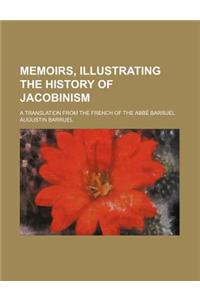 Memoirs, Illustrating the History of Jacobinism; A Translation from the French of the ABBE Barruel