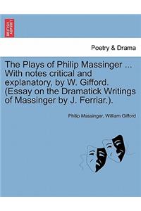 Plays of Philip Massinger ... With notes critical and explanatory, by W. Gifford. (Essay on the Dramatick Writings of Massinger by J. Ferriar.). Volume the Fourth.