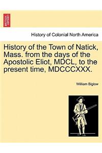 History of the Town of Natick, Mass. from the Days of the Apostolic Eliot, MDCL, to the Present Time, MDCCCXXX.