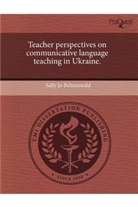 Teacher Perspectives on Communicative Language Teaching in Ukraine