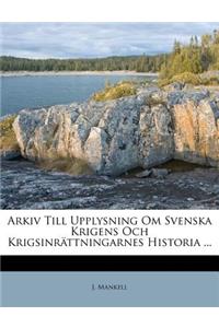 Arkiv Till Upplysning Om Svenska Krigens Och Krigsinrattningarnes Historia ...