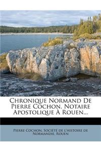 Chronique Normand de Pierre Cochon, Notaire Apostolique À Rouen...