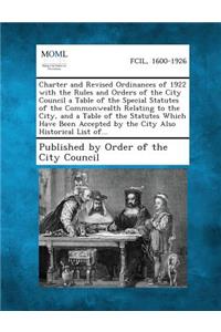 Charter and Revised Ordinances of 1922 with the Rules and Orders of the City Council a Table of the Special Statutes of the Commonwealth Relating to T