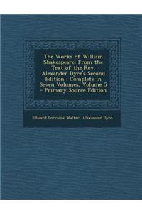 The Works of William Shakespeare: From the Text of the REV. Alexander Dyce's Second Edition; Complete in Seven Volumes, Volume 5