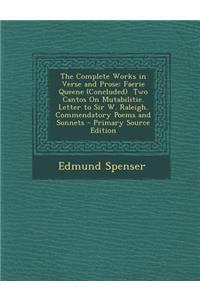 The Complete Works in Verse and Prose: Faerie Queene (Concluded) Two Cantos on Mutabilitie. Letter to Sir W. Raleigh. Commendatory Poems and Sonnets