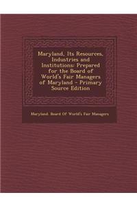 Maryland, Its Resources, Industries and Institutions: Prepared for the Board of World's Fair Managers of Maryland