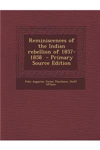 Reminiscences of the Indian Rebellion of 1857-1858 - Primary Source Edition