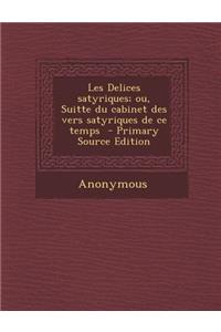 Les Delices Satyriques; Ou, Suitte Du Cabinet Des Vers Satyriques de Ce Temps