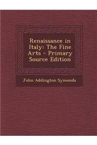 Renaissance in Italy: The Fine Arts - Primary Source Edition