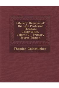 Literary Remains of the Late Professor Theodore Goldstucker, Volume 2