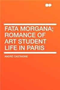 Fata Morgana; Romance of Art Student Life in Paris