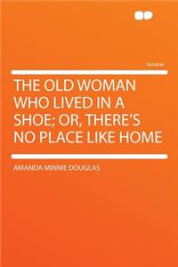 The Old Woman Who Lived in a Shoe; Or, There's No Place Like Home