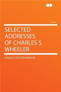 Selected Addresses of Charles S. Wheeler
