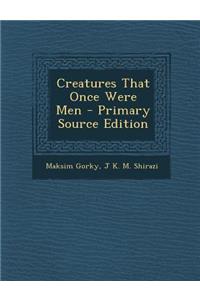 Creatures That Once Were Men - Primary Source Edition