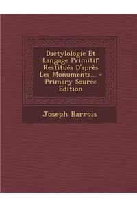 Dactylologie Et Langage Primitif Restitues D'Apres Les Monuments... - Primary Source Edition