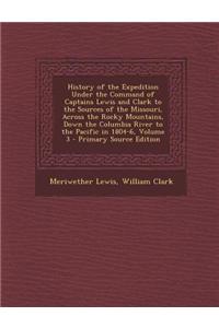 History of the Expedition Under the Command of Captains Lewis and Clark to the Sources of the Missouri, Across the Rocky Mountains, Down the Columbia