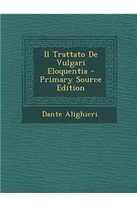 Il Trattato de Vulgari Eloquentia - Primary Source Edition