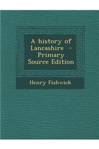 A History of Lancashire - Primary Source Edition