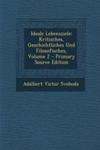 Ideale Lebensziele: Kritisches, Geschichtliches Und Filosofisches, Volume 2