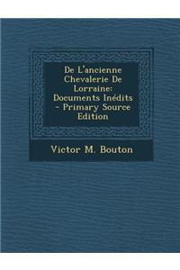 de L'Ancienne Chevalerie de Lorraine: Documents Inedits - Primary Source Edition