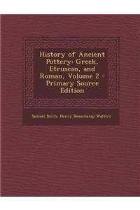 History of Ancient Pottery: Greek, Etruscan, and Roman, Volume 2 - Primary Source Edition