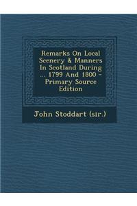Remarks on Local Scenery & Manners in Scotland During ... 1799 and 1800 - Primary Source Edition
