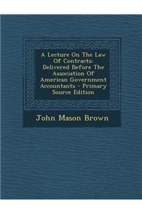 A Lecture on the Law of Contracts: Delivered Before the Association of American Government Accountants - Primary Source Edition