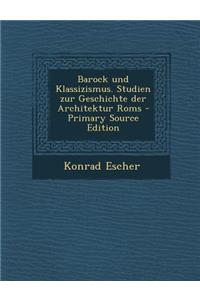 Barock Und Klassizismus. Studien Zur Geschichte Der Architektur ROMs - Primary Source Edition