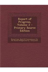 Report of Progress, Volume 2 - Primary Source Edition