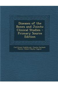 Diseases of the Bones and Joints: Clinical Studies - Primary Source Edition