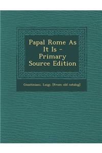 Papal Rome as It Is - Primary Source Edition