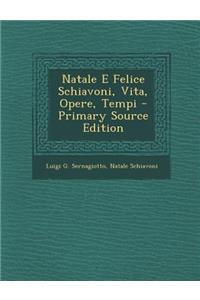 Natale E Felice Schiavoni, Vita, Opere, Tempi - Primary Source Edition