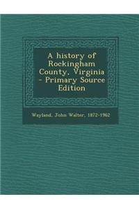 A History of Rockingham County, Virginia - Primary Source Edition