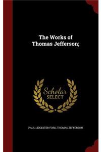 The Works of Thomas Jefferson;