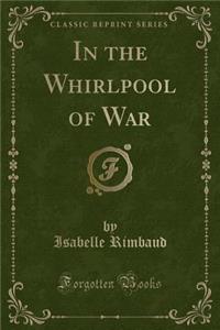 In the Whirlpool of War (Classic Reprint)