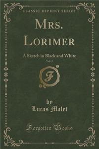 Mrs. Lorimer, Vol. 2: A Sketch in Black and White (Classic Reprint)