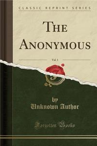 The Anonymous, Vol. 1 (Classic Reprint)