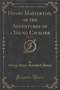 Henry Masterton, or the Adventures of a Young Cavalier, Vol. 2 of 3 (Classic Reprint)