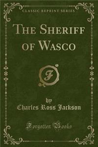 The Sheriff of Wasco (Classic Reprint)