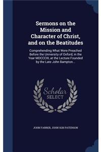 Sermons on the Mission and Character of Christ, and on the Beatitudes