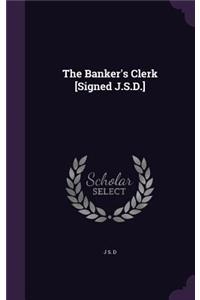 The Banker's Clerk [Signed J.S.D.]