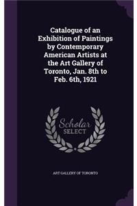 Catalogue of an Exhibition of Paintings by Contemporary American Artists at the Art Gallery of Toronto, Jan. 8th to Feb. 6th, 1921