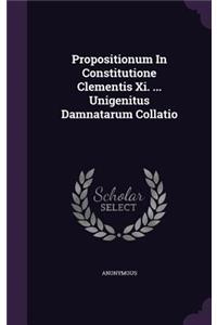 Propositionum In Constitutione Clementis Xi. ... Unigenitus Damnatarum Collatio