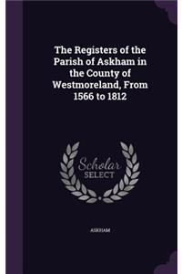 The Registers of the Parish of Askham in the County of Westmoreland, From 1566 to 1812