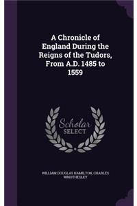 Chronicle of England During the Reigns of the Tudors, From A.D. 1485 to 1559