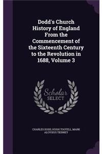 Dodd's Church History of England From the Commencement of the Sixteenth Century to the Revolution in 1688, Volume 3