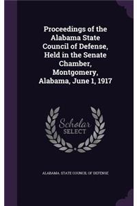 Proceedings of the Alabama State Council of Defense, Held in the Senate Chamber, Montgomery, Alabama, June 1, 1917