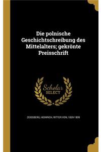 Die polnische Geschichtschreibung des Mittelalters; gekrönte Preisschrift